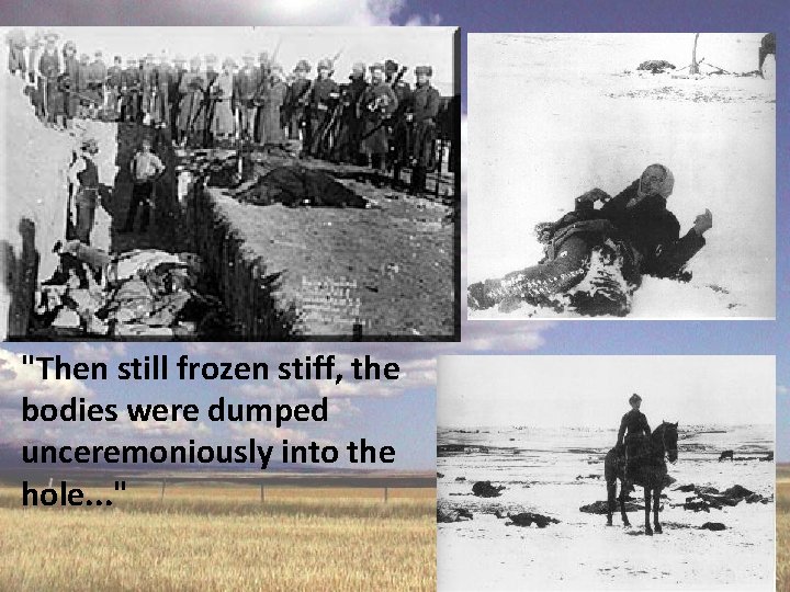 "Then still frozen stiff, the bodies were dumped unceremoniously into the hole. . .