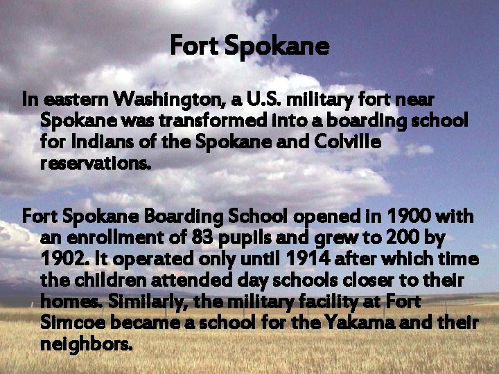 Fort Spokane In eastern Washington, a U. S. military fort near Spokane was transformed