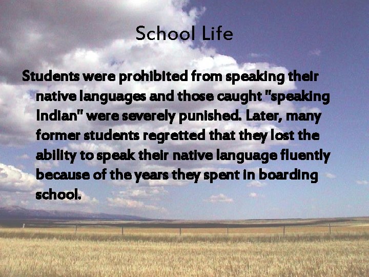 School Life Students were prohibited from speaking their native languages and those caught "speaking