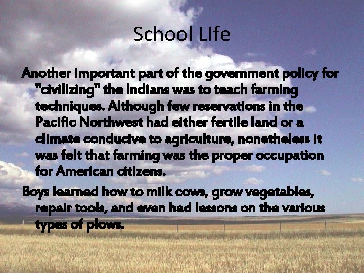 School LIfe Another important part of the government policy for "civilizing" the Indians was