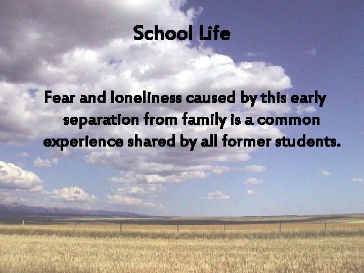 School Life Fear and loneliness caused by this early separation from family is a