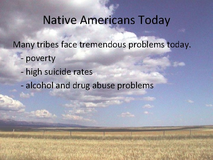 Native Americans Today Many tribes face tremendous problems today. - poverty - high suicide