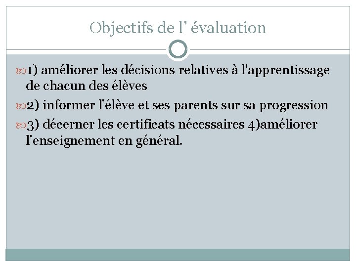 Objectifs de l’ évaluation 1) améliorer les décisions relatives à l'apprentissage de chacun des