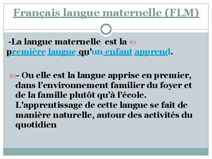 Français langue maternelle (FLM) -La langue maternelle est la première langue qu'un enfant apprend.