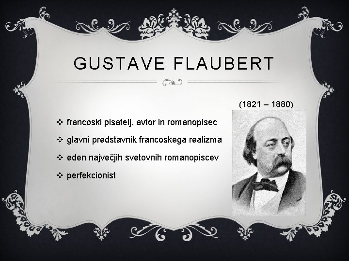GUSTAVE FLAUBERT (1821 – 1880) v francoski pisatelj, avtor in romanopisec v glavni predstavnik