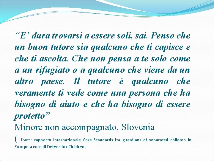 “E’ dura trovarsi a essere soli, sai. Penso che un buon tutore sia qualcuno