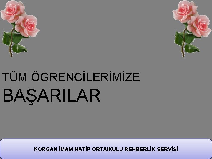 TÜM ÖĞRENCİLERİMİZE BAŞARILAR KORGAN İMAM HATİP ORTAIKULU REHBERLİK SERVİSİ 