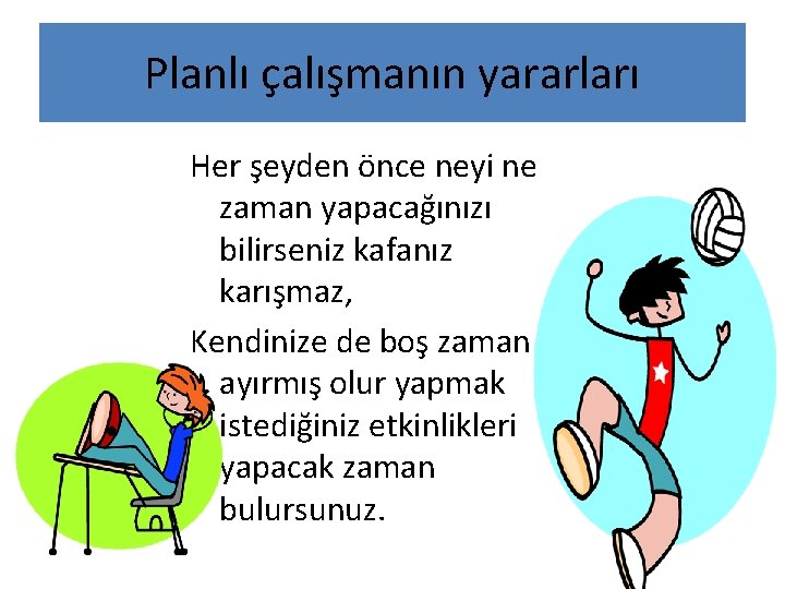 Planlı çalışmanın yararları Her şeyden önce neyi ne zaman yapacağınızı bilirseniz kafanız karışmaz, Kendinize