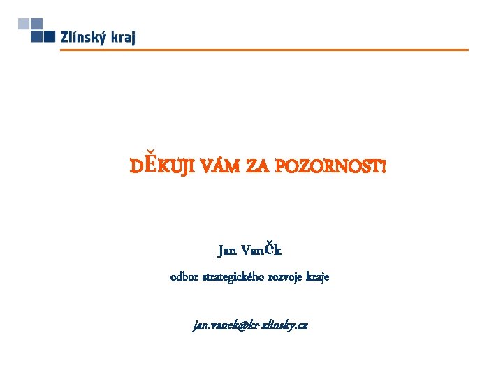 DĚKUJI VÁM ZA POZORNOST! Jan Vaněk odbor strategického rozvoje kraje jan. vanek@kr-zlinsky. cz DĚKUJI VÁM ZA POZORNOST! Jan Vaněk odbor strategického rozvoje kraje jan. vanek@kr-zlinsky. cz