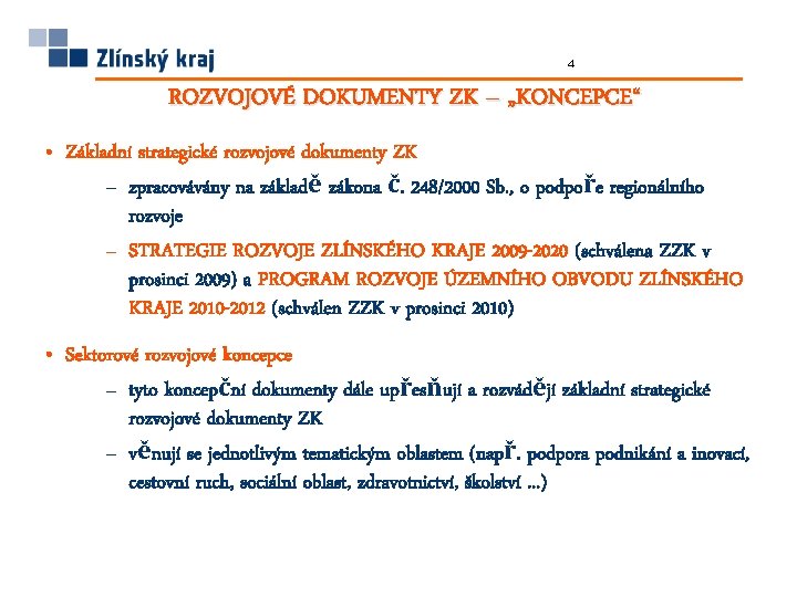 4 ROZVOJOVÉ DOKUMENTY ZK – „KONCEPCE“ • Základní strategické rozvojové dokumenty ZK – zpracovávány 4 ROZVOJOVÉ DOKUMENTY ZK – „KONCEPCE“ • Základní strategické rozvojové dokumenty ZK – zpracovávány