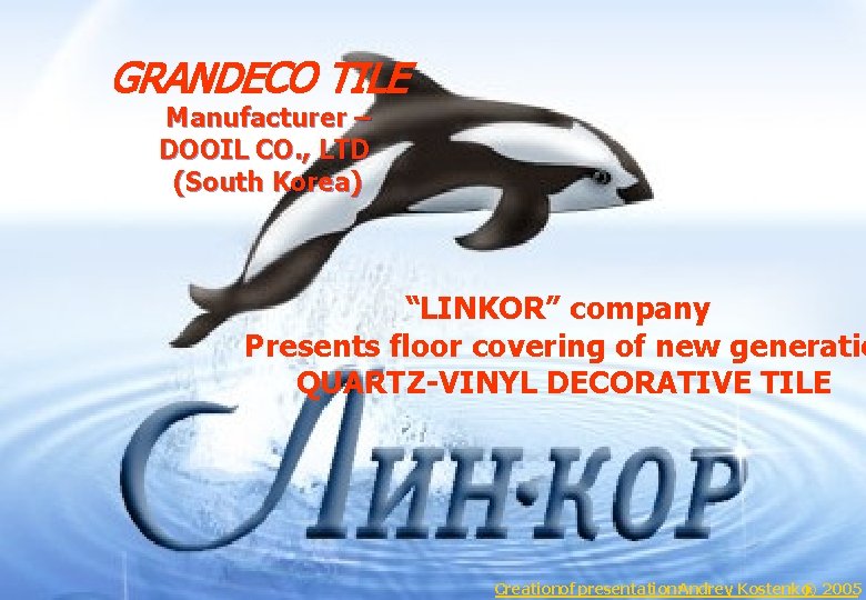 GRANDECO TILE Manufacturer – DOOIL CO. , LTD (South Korea) “LINKOR” company Presents floor