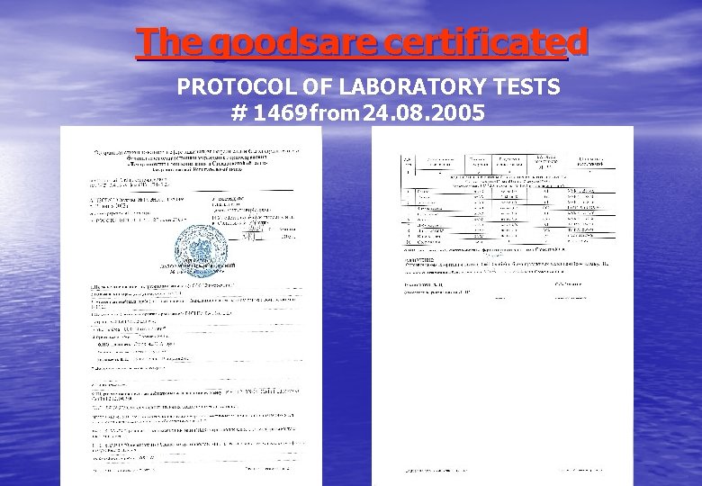 The goods are certificated PROTOCOL OF LABORATORY TESTS # 1469 from 24. 08. 2005.