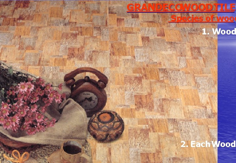 GRANDECOWOOD TILE Species of wood 1. Wood 2. Each Wood 