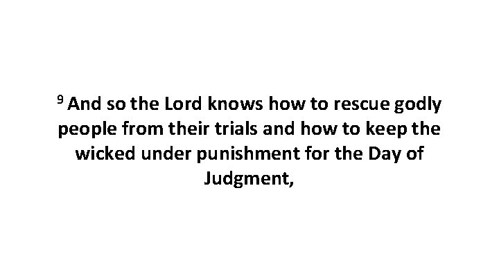 9 And so the Lord knows how to rescue godly people from their trials