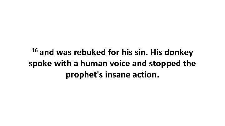 16 and was rebuked for his sin. His donkey spoke with a human voice