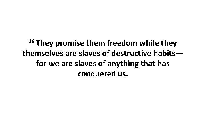 19 They promise them freedom while they themselves are slaves of destructive habits— for