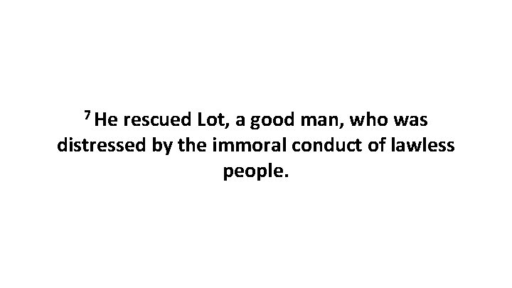 7 He rescued Lot, a good man, who was distressed by the immoral conduct
