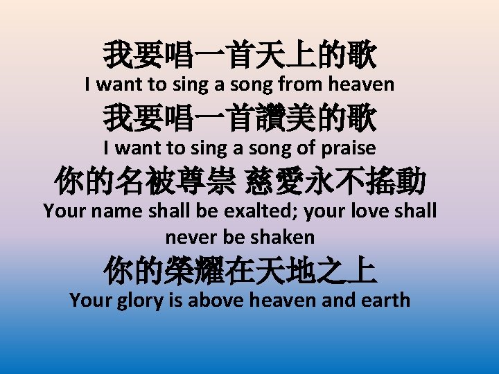 我要唱一首天上的歌 I want to sing a song from heaven 我要唱一首讚美的歌 I want to sing