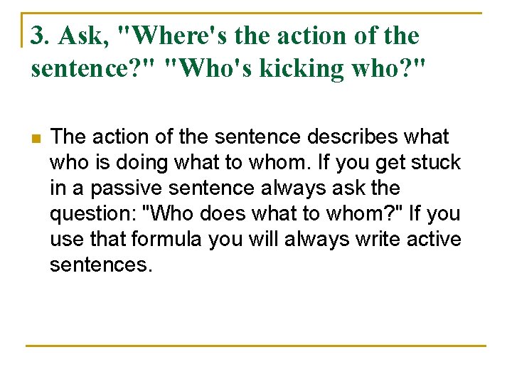 3. Ask, "Where's the action of the sentence? " "Who's kicking who? " n