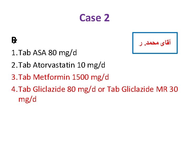 Case 2 R ﺭ. آﻘﺎی ﻣﺤﻤﺪ 1. Tab ASA 80 mg/d 2. Tab Atorvastatin