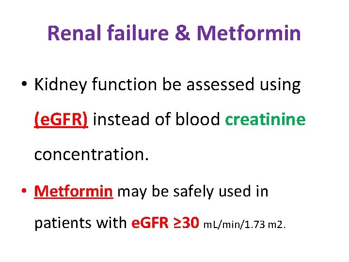Renal failure & Metformin • Kidney function be assessed using (e. GFR) instead of
