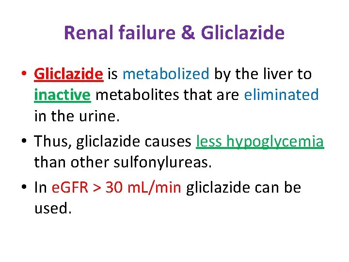 Renal failure & Gliclazide • Gliclazide is metabolized by the liver to inactive metabolites