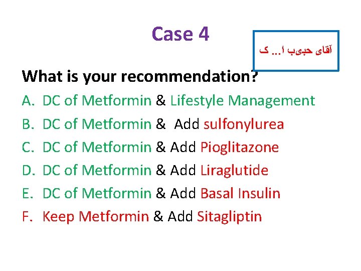 Case 4 ک. . . آﻘﺎی ﺣﺒیﺐ ﺍ What is your recommendation? A. B.