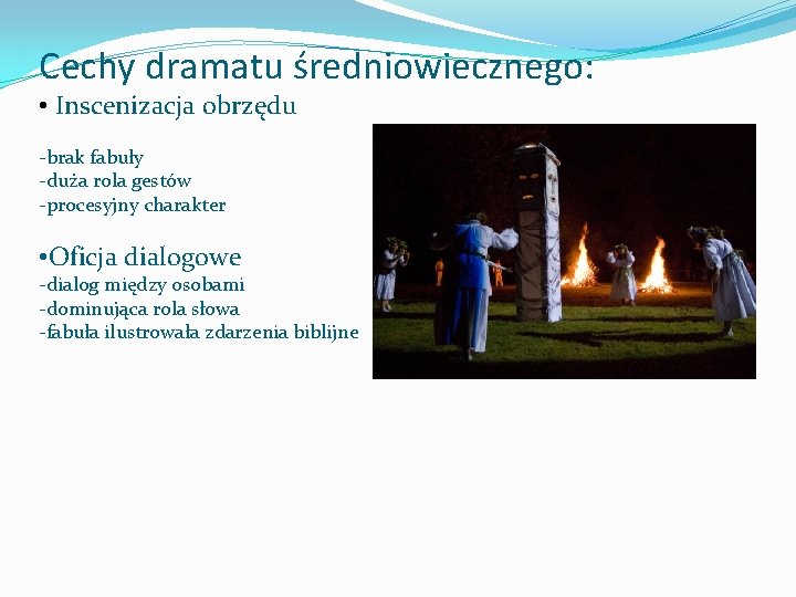 Cechy dramatu średniowiecznego: • Inscenizacja obrzędu -brak fabuły -duża rola gestów -procesyjny charakter •