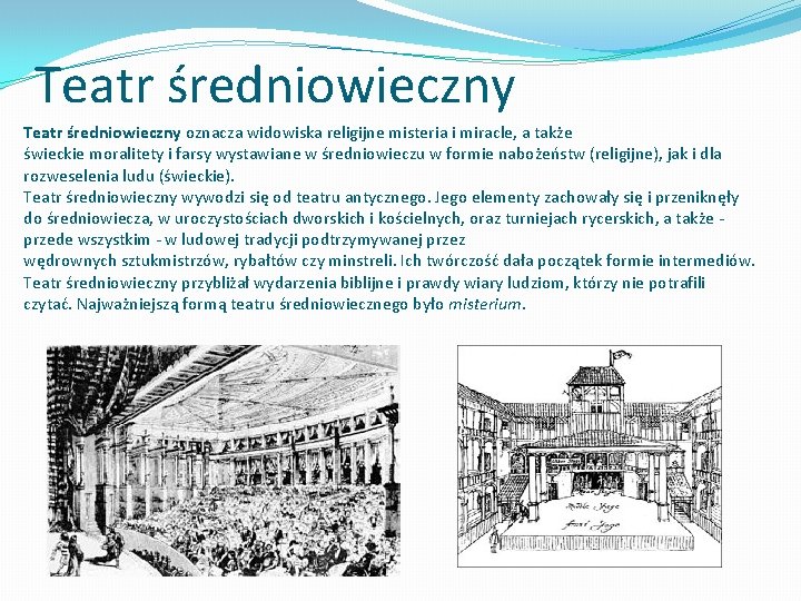 Teatr średniowieczny oznacza widowiska religijne misteria i miracle, a także świeckie moralitety i farsy