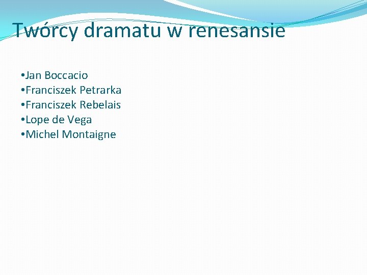 Twórcy dramatu w renesansie • Jan Boccacio • Franciszek Petrarka • Franciszek Rebelais •