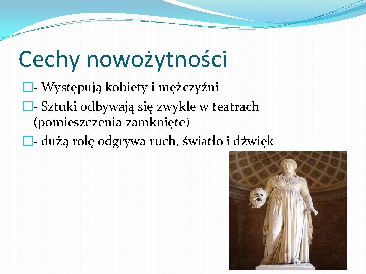 Cechy nowożytności �- Występują kobiety i mężczyźni �- Sztuki odbywają się zwykle w teatrach