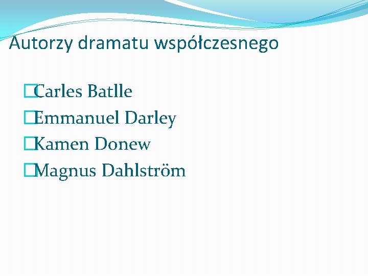 Autorzy dramatu współczesnego �Carles Batlle �Emmanuel Darley �Kamen Donew �Magnus Dahlström 