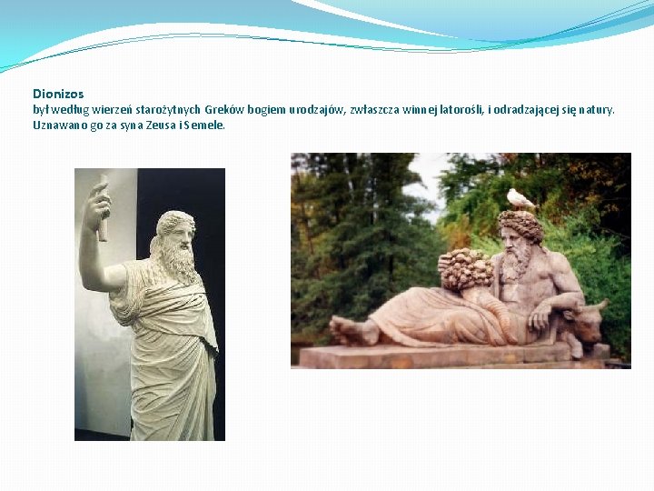 Dionizos był według wierzeń starożytnych Greków bogiem urodzajów, zwłaszcza winnej latorośli, i odradzającej się
