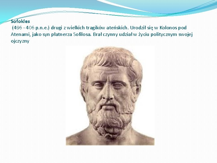 Sofokles (496 - 406 p. n. e. ) drugi z wielkich tragików ateńskich. Urodził