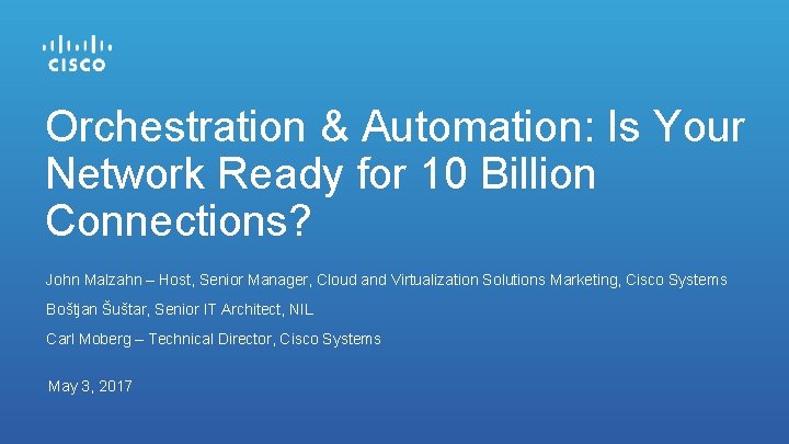 Orchestration & Automation: Is Your Network Ready for 10 Billion Connections? John Malzahn –