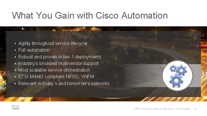 What You Gain with Cisco Automation • Agility throughout service lifecycle • Full automation