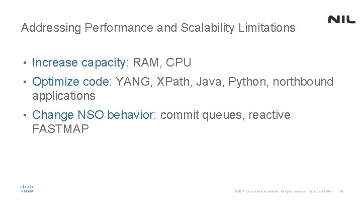 Addressing Performance and Scalability Limitations • Increase capacity: RAM, CPU • Optimize code: YANG,