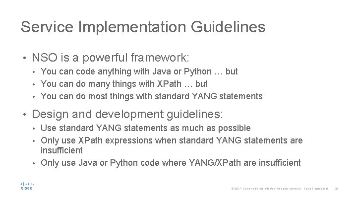 Service Implementation Guidelines • NSO is a powerful framework: You can code anything with