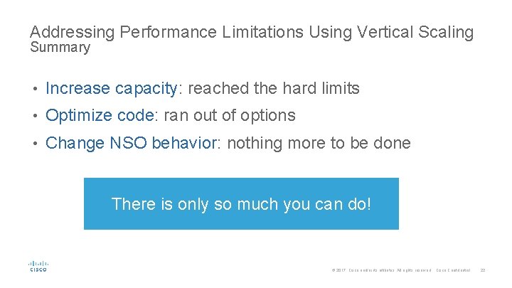 Addressing Performance Limitations Using Vertical Scaling Summary • Increase capacity: reached the hard limits