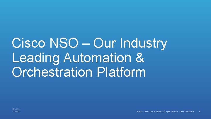 Cisco NSO – Our Industry Leading Automation & Orchestration Platform © 2016 Cisco and/or