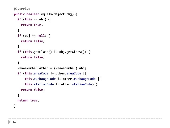 @Override public boolean equals(Object obj) { if (this == obj) { return true; } @Override public boolean equals(Object obj) { if (this == obj) { return true; }