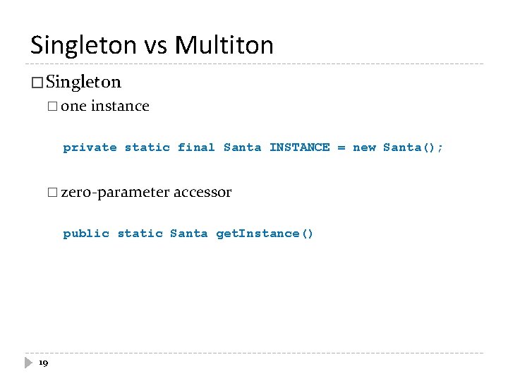 Singleton vs Multiton � Singleton � one instance private static final Santa INSTANCE = Singleton vs Multiton � Singleton � one instance private static final Santa INSTANCE =