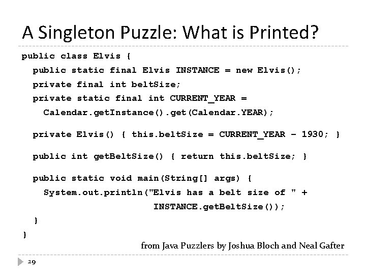A Singleton Puzzle: What is Printed? public class Elvis { public static final Elvis A Singleton Puzzle: What is Printed? public class Elvis { public static final Elvis