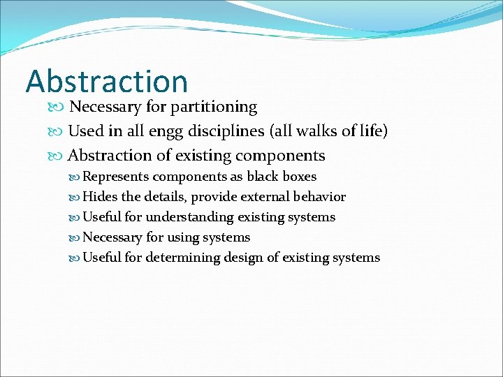 Abstraction Necessary for partitioning Used in all engg disciplines (all walks of life) Abstraction