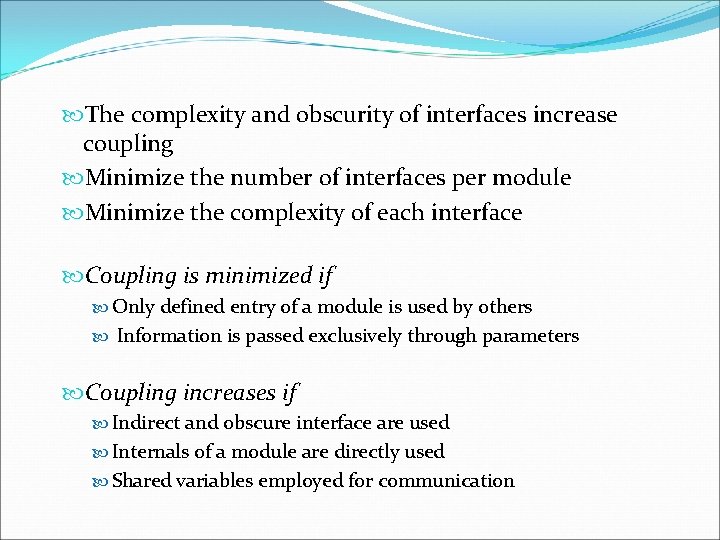  The complexity and obscurity of interfaces increase coupling Minimize the number of interfaces