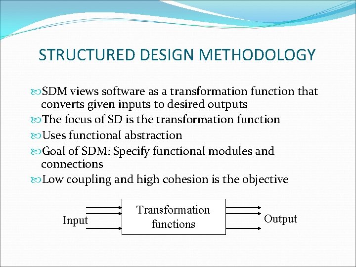 STRUCTURED DESIGN METHODOLOGY SDM views software as a transformation function that converts given inputs