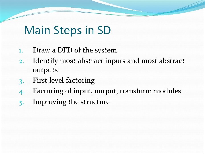 Main Steps in SD 1. 2. 3. 4. 5. Draw a DFD of the