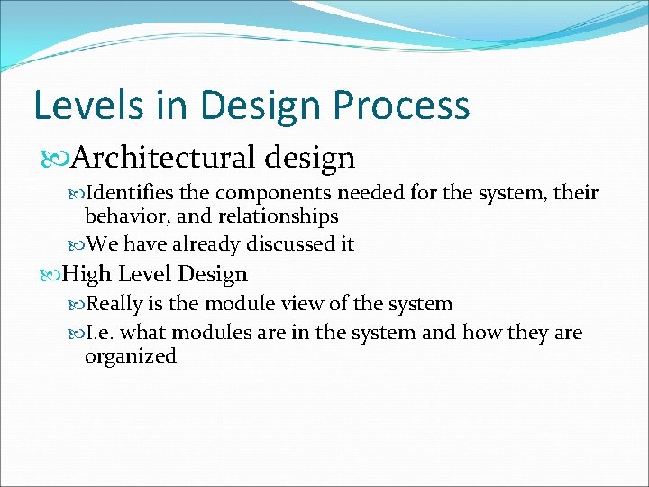 Levels in Design Process Architectural design Identifies the components needed for the system, their