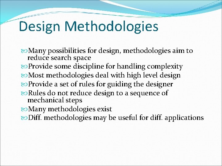 Design Methodologies Many possibilities for design, methodologies aim to reduce search space Provide some