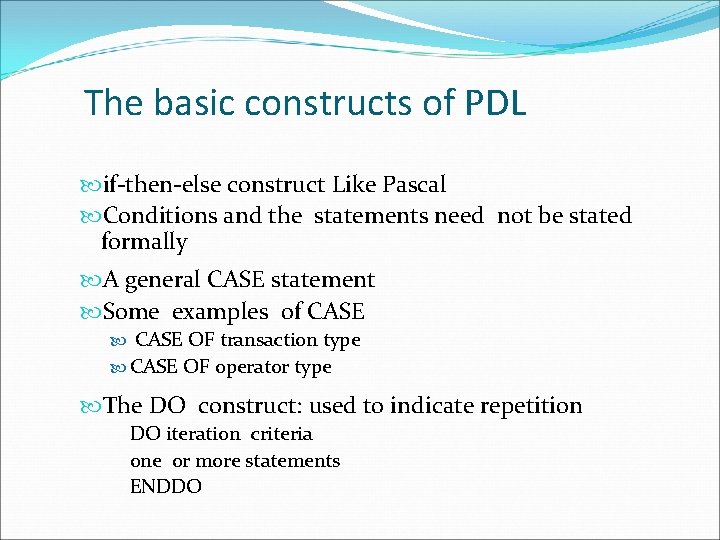 The basic constructs of PDL if-then-else construct Like Pascal Conditions and the statements need